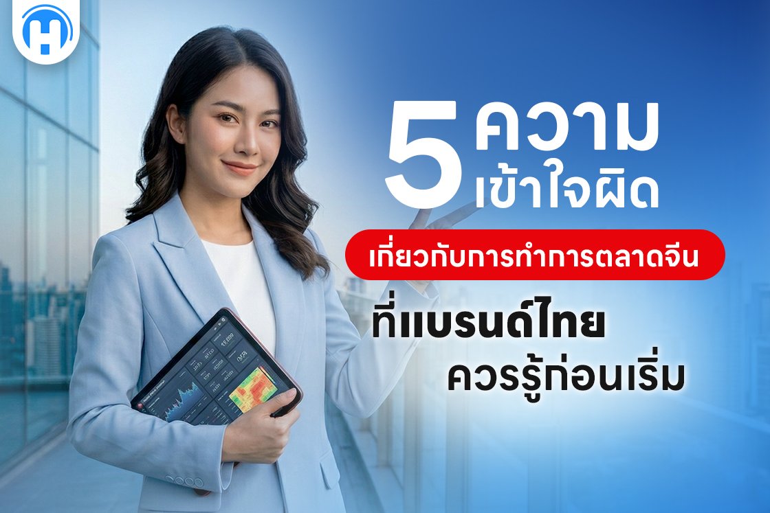 5 ความเข้าใจผิดเกี่ยวกับการทำการตลาดจีนที่แบรนด์ไทยควรรู้ก่อนเริ่ม